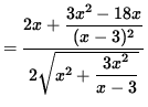 $ =
\displaystyle{ 2x + \displaystyle{ 3x^2 - 18x \over (x-3)^2 } \over
2 \sqrt{ x^2 + \displaystyle{ 3x^2 \over x-3 } } } $