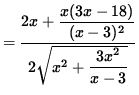 $ =
\displaystyle{ 2x + \displaystyle{ x (3x - 18) \over (x-3)^2 } \over
2 \sqrt{ x^2 + \displaystyle{ 3x^2 \over x-3 } } } $