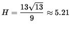 $ H = \displaystyle{ 13 \sqrt{ 13 } \over 9 } \approx 5.21 $