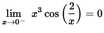 $ \displaystyle{ \lim_{ x \to 0^{-} } \ x^3 \cos \Big( { 2 \over x }\Big) = 0 } $