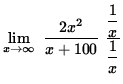 $ \displaystyle{ \lim_{ x \to \infty } \ { 2x^2 \over x+100 } \ { \displaystyle{ 1 \over x } \over \displaystyle{ 1 \over x } } } $