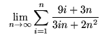 $ \ \ \displaystyle{ \lim_{n \to \infty} \sum_{i=1}^{n} { 9i+3n \over 3in+2n^2} } $