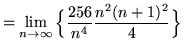 $ = \displaystyle{ \lim_{n \to \infty} \Big\{ { 256 \over n^4 }
{ n^2(n+1)^2 \over 4 } \Big\} } $