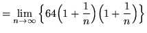 $ = \displaystyle{ \lim_{n \to \infty} \Big\{ 64
\Big( 1+{ 1 \over n }\Big)\Big( 1+{ 1 \over n }\Big) \Big\} } $