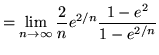 $ = \displaystyle{ \lim_{n \to \infty} {2 \over n}e^{2/n}
{1 - e^2 \over 1 - e^{2/n} } } $