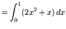 $ = \displaystyle{ \int^{1}_{0} (2x^2 + x) \, dx } $