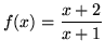 $ f(x) = \displaystyle{ x+2 \over x+1 } $