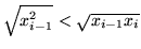 $ \sqrt{ x_{i-1}^2 } < \sqrt{ x_{i-1} x_{i} } $