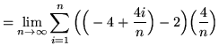 $ = \displaystyle{ \lim_{n \to \infty} \sum_{i=1}^{n}
\Big( \Big(-4+{ 4i \over n } \Big) -2 \Big) \Big({4 \over n}\Big) } $