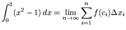 $ \displaystyle{ \int^{3}_{0} (x^2-1) \, dx }
= \displaystyle{ \lim_{n \to \infty} \sum_{i=1}^{n} f(c_{i}) \Delta x_{i} } $