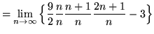 $ = \displaystyle{ \lim_{n \to \infty} \Big\{ {9 \over 2}
{ n \over n }{ n+1 \over n }{ 2n+1 \over n } - 3 \Big\} } $