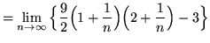 $ = \displaystyle{ \lim_{n \to \infty} \Big\{ {9 \over 2}
\Big( 1+{ 1 \over n }\Big) \Big(2+{ 1 \over n }\Big) - 3 \Big\} } $