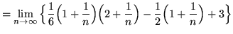 $ = \displaystyle{ \lim_{n \to \infty} \Big\{ {1 \over 6}
\Big( 1+{ 1 \over n ...
...g(2+{ 1 \over n }\Big) - {1 \over 2}
\Big( 1+{ 1 \over n }\Big) + 3 \Big\} } $