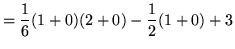 $ = \displaystyle{ {1 \over 6}(1+0)(2+0) - {1 \over 2}(1+0) + 3 } $