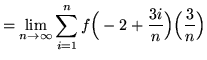 $ = \displaystyle{ \lim_{n \to \infty} \sum_{i=1}^{n} f\Big(-2+{ 3i \over n }\Big) \Big({3 \over n}\Big) } $