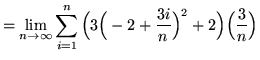 $ = \displaystyle{ \lim_{n \to \infty} \sum_{i=1}^{n}
\Big( 3\Big(-2+{ 3i \over n } \Big)^2 + 2 \Big) \Big({3 \over n}\Big) } $