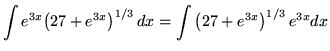 $ \displaystyle{ \int e^{3x} \big( 27+e^{3x} \big)^{1/3} \,dx }
= \displaystyle{ \int \big( 27+e^{3x} \big)^{1/3} \, e^{3x}dx } $