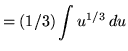 $ = \displaystyle{ (1/3) \int u^{1/3} \, du } $