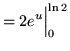 $ = \displaystyle{ 2 e^u\Big\vert_{0}^{\ln 2} } $