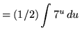 $ = \displaystyle{ (1/2) \int 7^u \, du } $