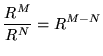 $ \displaystyle{ { R^M \over R^N } = R^{M-N}} $