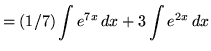 $ = \displaystyle{ (1/7) \int e^{7x} \,dx } +
\displaystyle{ 3 \int e^{2x} \,dx }$