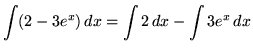 $ \displaystyle{ \int ( 2-3e^x ) \,dx } = \displaystyle{ \int 2 \,dx }
- \displaystyle{ \int 3e^x \,dx } $