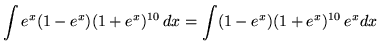 $ \displaystyle{ \int e^x(1-e^x)(1+e^x)^{10} \,dx } =
\displaystyle{ \int (1-e^x)(1+e^x)^{10} \,e^x dx }$