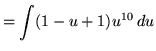 $ = \displaystyle{ \int (1-u+1)u^{10} \, du }$