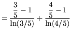 $ = \displaystyle{ { \displaystyle{3 \over 5 } - 1 \over \ln(3/5) }+
{ \displaystyle{4 \over 5} - 1 \over \ln(4/5) } } $