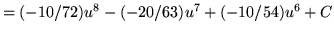 $ = \displaystyle{ (-10/72) u^8 - (-20/63) u^7 + (-10/54) u^6 } + C $