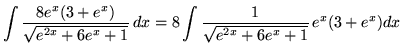 $ \displaystyle{ \int { 8e^x(3+e^x) \over \sqrt{ e^{2x}+6e^x+ 1 } } \,dx }
= \displaystyle{ 8 \int { 1 \over \sqrt{ e^{2x}+6e^x+ 1 } } \, e^x(3+e^x)dx }$