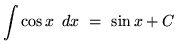 $ \displaystyle{ \int \cos x \, \ dx } \ = \ \sin x + C $