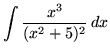 $ \displaystyle{ \int { x^3 \over (x^2 + 5)^2 } \,dx } $