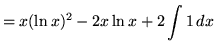 $ = \displaystyle{ x (\ln x)^2 - 2x\ln{x} + 2 \int { 1 } \,dx } $