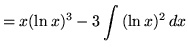 $ = \displaystyle{ x(\ln x)^3 - 3 \int { (\ln x)^2 } \, dx } $