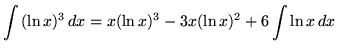 $ \displaystyle{ \int {(\ln x)^3 } \,dx }
= \displaystyle{ x(\ln x)^3 - 3x (\ln x)^2 + 6\int {\ln x } \,dx } $