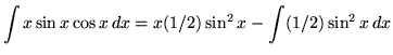 $ \displaystyle{ \int { x\sin{x} \cos{x} } \,dx }
= x (1/2) \sin^2{x} - \displaystyle{ \int (1/2) \sin^2{x} \, dx } $