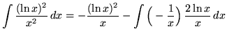 $ \displaystyle{ \int { (\ln x)^2 \over x^2 } \, dx }
= \displaystyle{ -{(\ln{x})^2 \over x} - \int { \Big(-{1 \over x} \Big) \,{2\ln x \over x}} \,dx } $