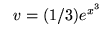 $ \ \ v = \displaystyle{ (1/3) e^{x^3}} $