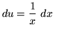 $ du = \displaystyle{1\over x} \ dx \ \ $