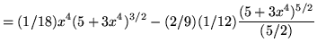 $ = \displaystyle{ (1/18)x^4 (5+3x^4)^{3/2}- (2/9) (1/12){(5+3x^4)^{5/2} \over (5/2) } } $