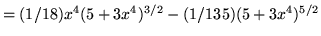 $ = (1/18)x^4 (5+3x^4)^{3/2}- (1/135)(5+3x^4)^{5/2} $