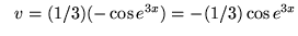 $ \ \ v = (1/3)( -\cos e^{3x} ) = -(1/3) \cos e^{3x} $