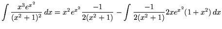 $ \displaystyle{ \int { {x^3 e^{x^2} \over (x^2 + 1)^2} } \,dx }
= \displaysty...
...{-1 \over 2(x^2+1)} - \int {{-1 \over 2(x^2+1)} 2x e^{x^2} ( 1 + x^2) } \,dx } $