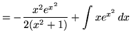 $ = \displaystyle{ -{x^2 e^{x^2} \over 2(x^2+1)} + \int { x e^{x^2} } \,dx} $