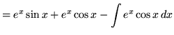 $ = \displaystyle{ e^x \sin x + e^x \cos x - \int{ e^x \cos x } \, dx } $