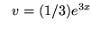 $ \ \ v = (1/3) e^{3x} $