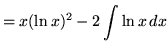 $ = \displaystyle{ x(\ln x)^2 - 2\int {\ln x } \,dx } $