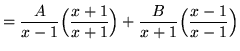 $ = \displaystyle{ {A \over x-1}\Big({x+1 \over x+1}\Big) + {B \over x+1}\Big({x-1 \over x-1}\Big) } $